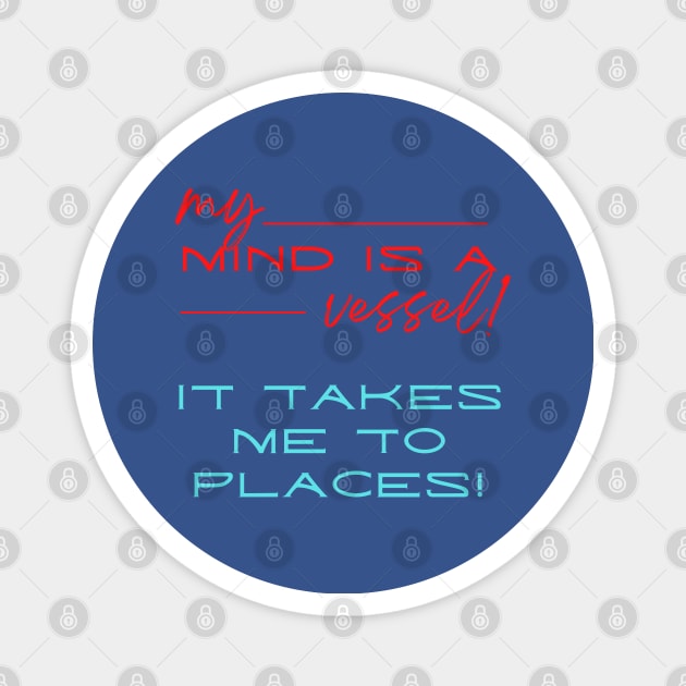 My mind is a vessel it takes me to places! A humorous deep meaning design. Magnet by Blue Heart Design